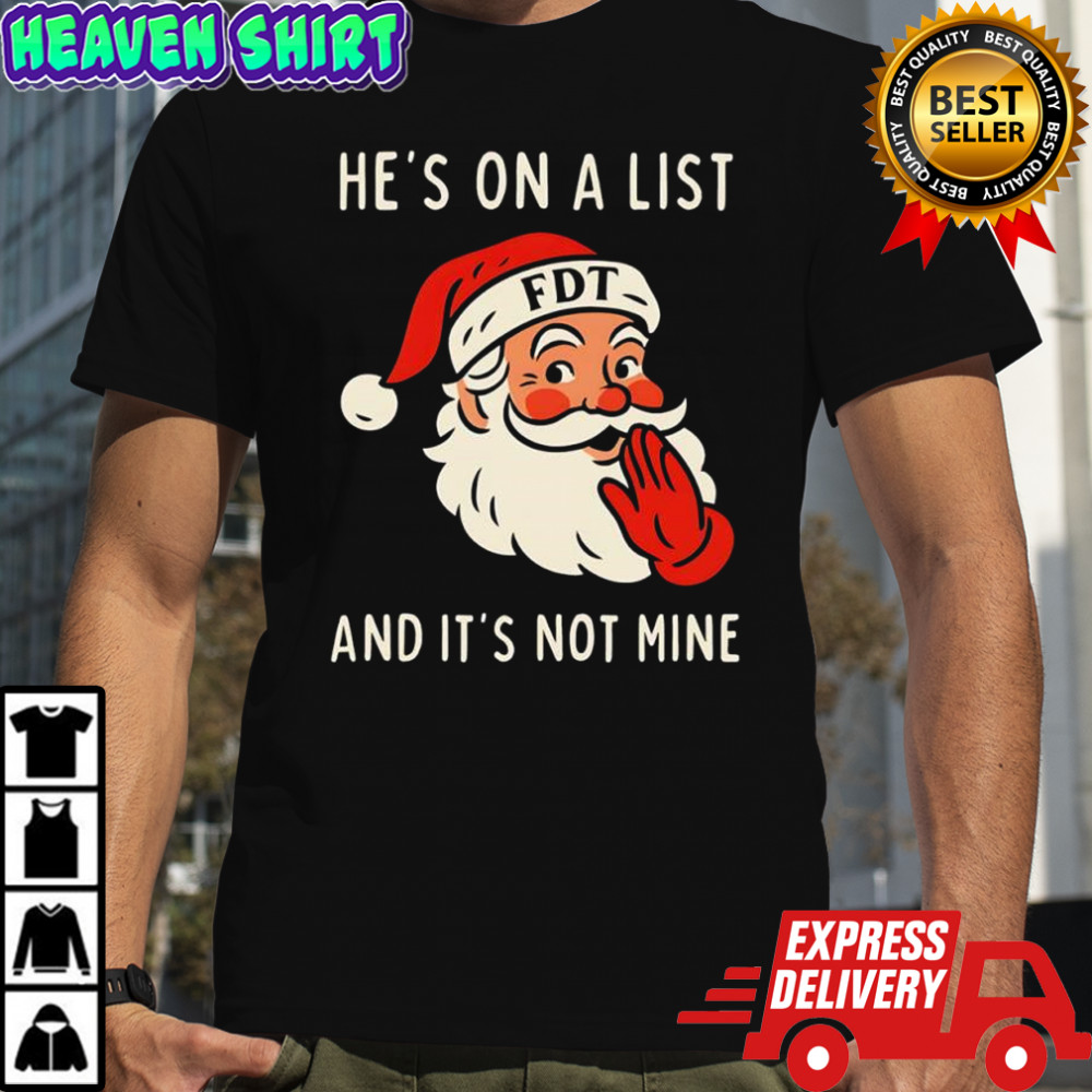 He’s On A List FDT and it’s Not Mine Santa hat shirt