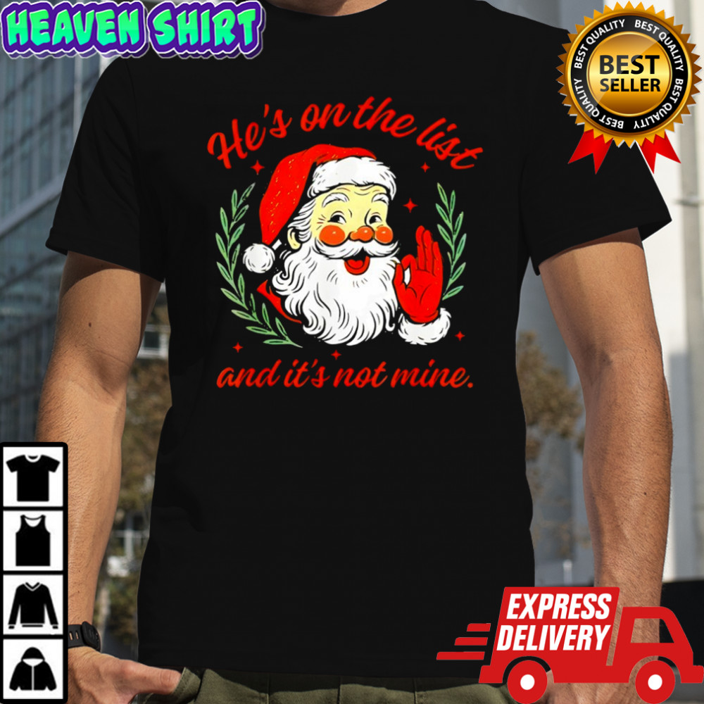 He’s on The List not Mine Santa Funny Christmas shirt
