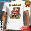 Ho ho holy shit what a year Santa Claus shirt