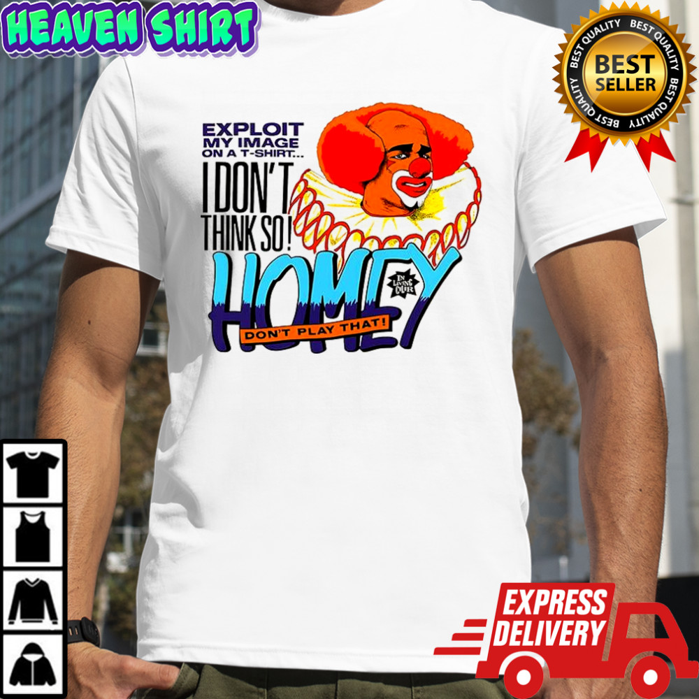 Homey the Clown In Living Color I don’t think so don’t play that shirt