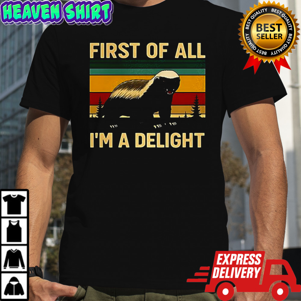 Honey Badger first of all I’m a delight shirt