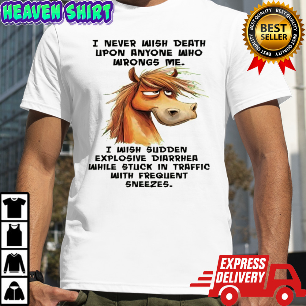 Horse I never wish death upon anyone who wrongs me shirt