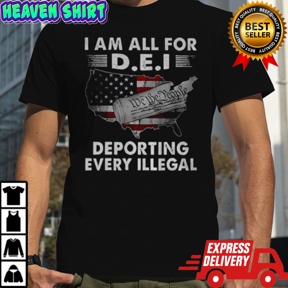 I am all for dei deporting every Illegal map shirt