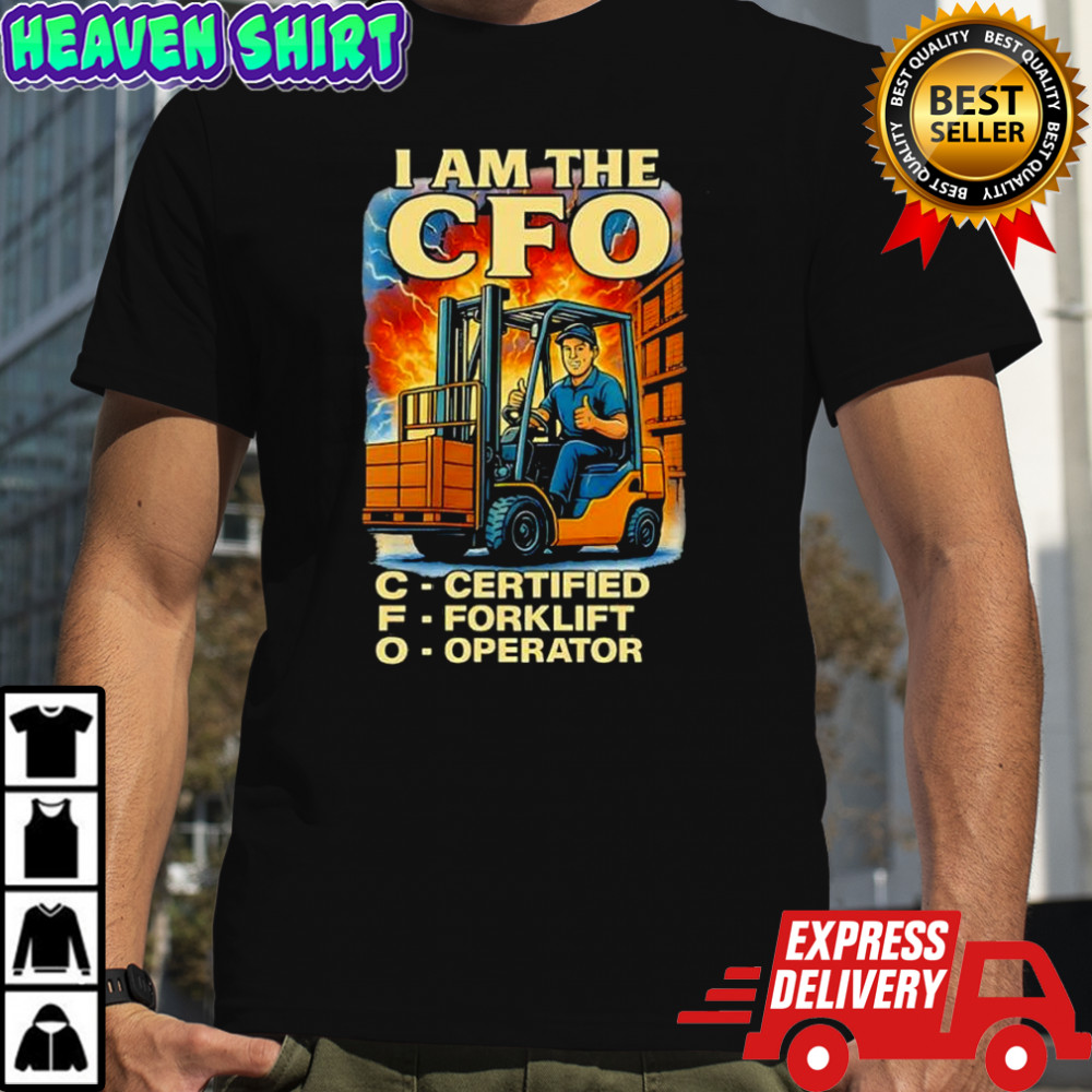 I am the CFO Certified Forklift Operator shirt