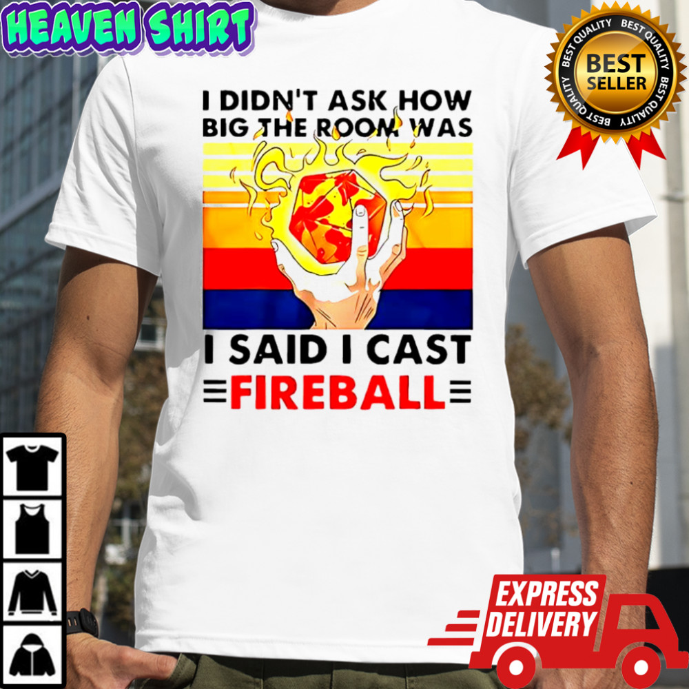 I Didnt Ask How Big The Room Was I Said I Cast Fireball vintage shirt