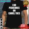 I Do Pedicures On Camel Toes shirt