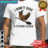 I don’t give a flying cluck shirt