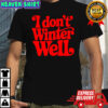 I Don’t Winter Well Shirt