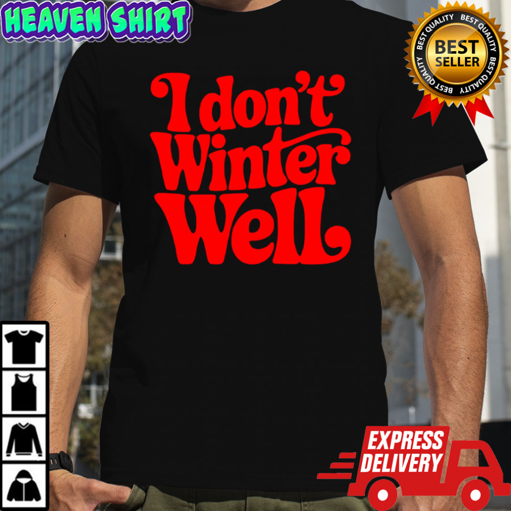 I Don’t Winter Well Shirt