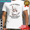 I Go To Therapy Because Everyone Else Is Crazy Cat T-shirt