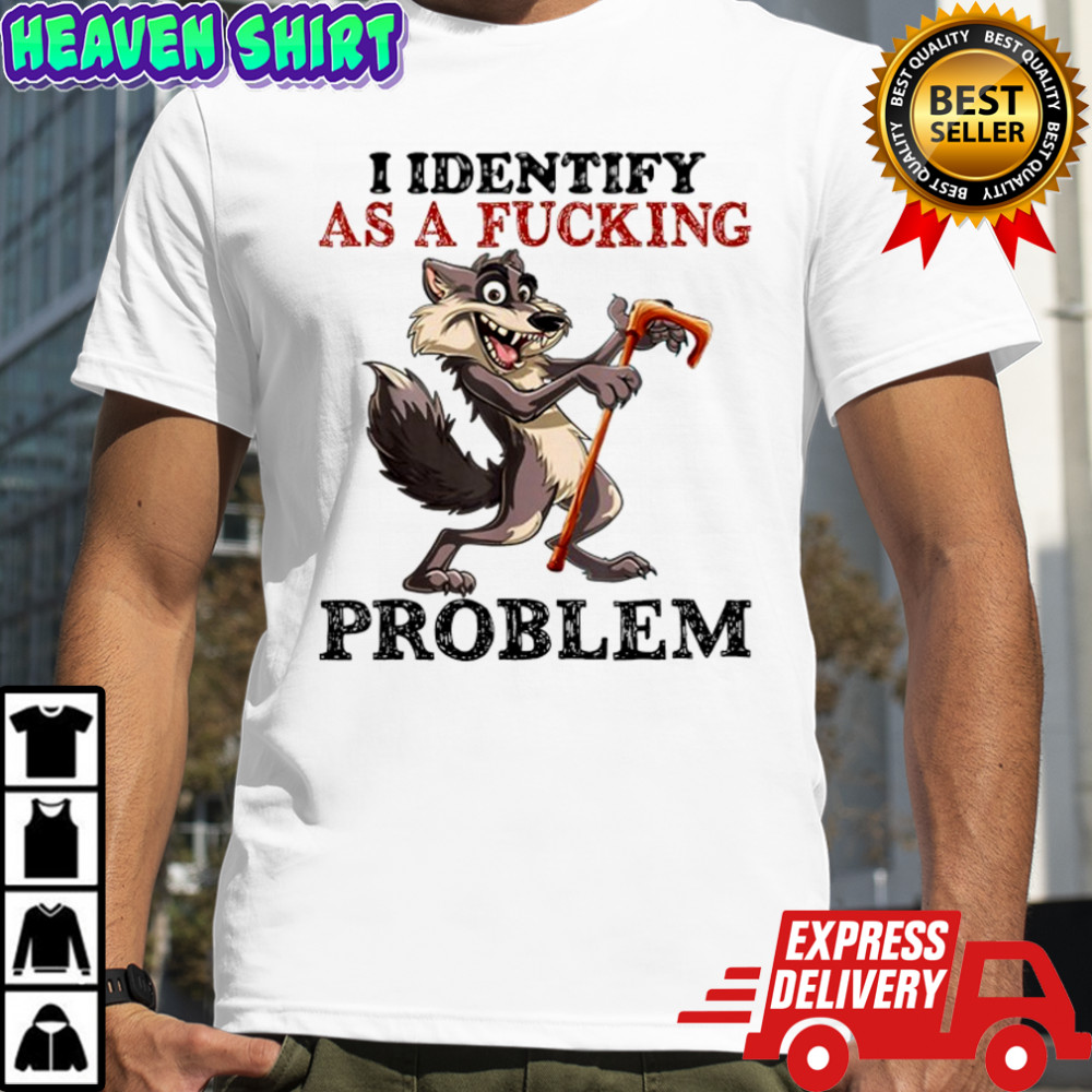 I Identify As A Fucking Problem Wolf T-shirt