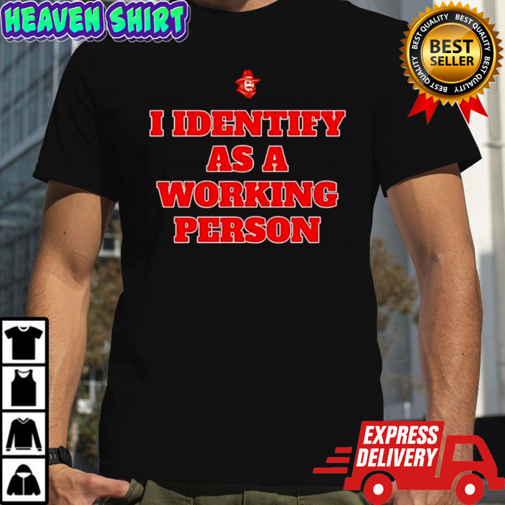 I Identify As A Working Person shirt