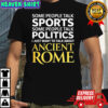 I just want to talk about ancient Rome shirt