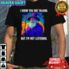 I know you are talking but I’m not listening Wizard graphic shirt