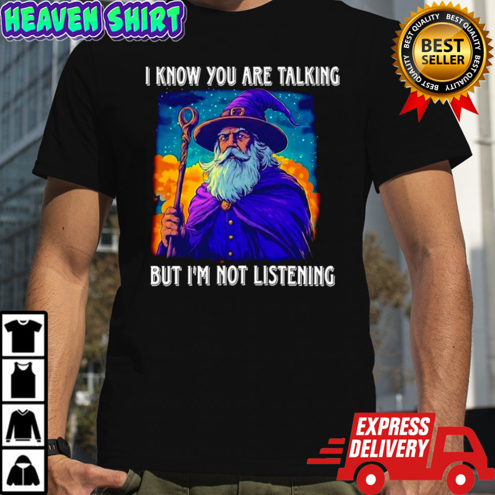 I know you are talking but I’m not listening Wizard graphic shirt