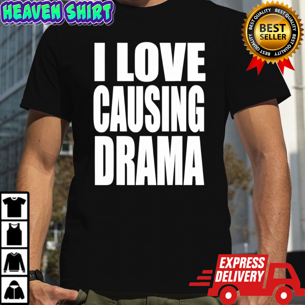 I Love Causing Drama Shirt