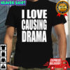 I love causing drama shirt