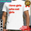 I love girs who eat girls shirt