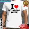 I Love My Aloof Wife T-shirt