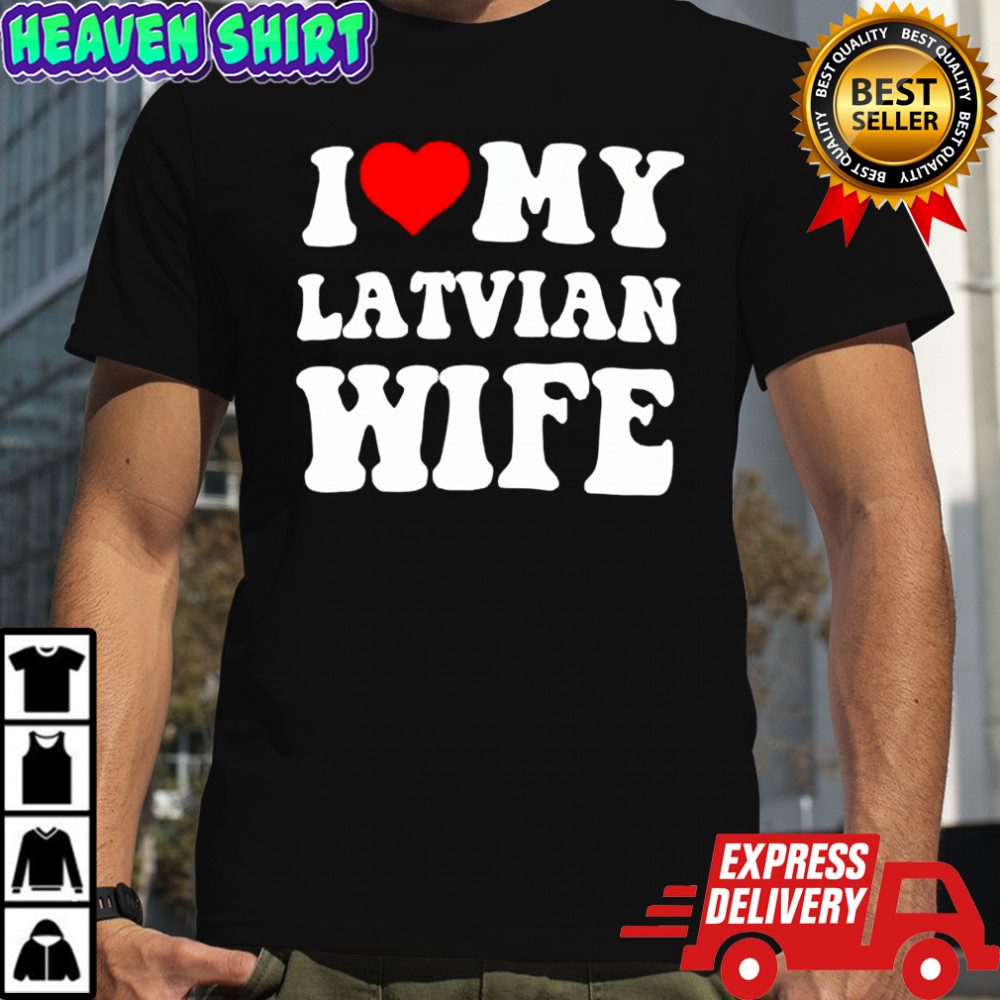 I Love My Latvian Wife classic shirt