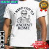 I nerd out to Ancient Rome shirt