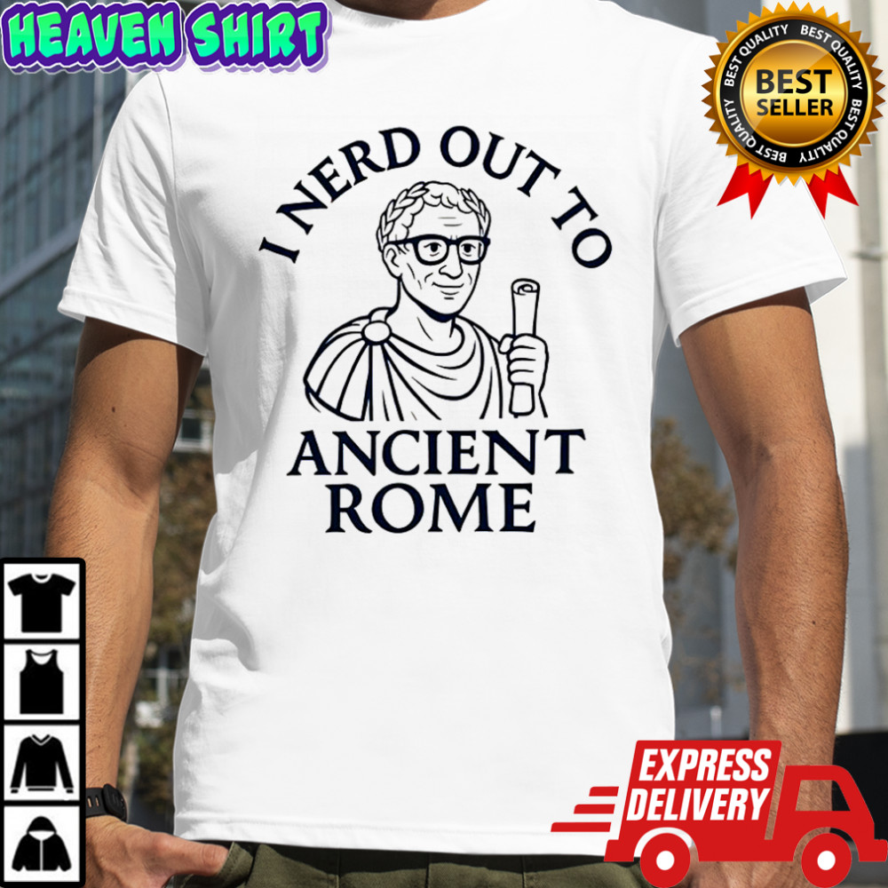 I nerd out to Ancient Rome shirt