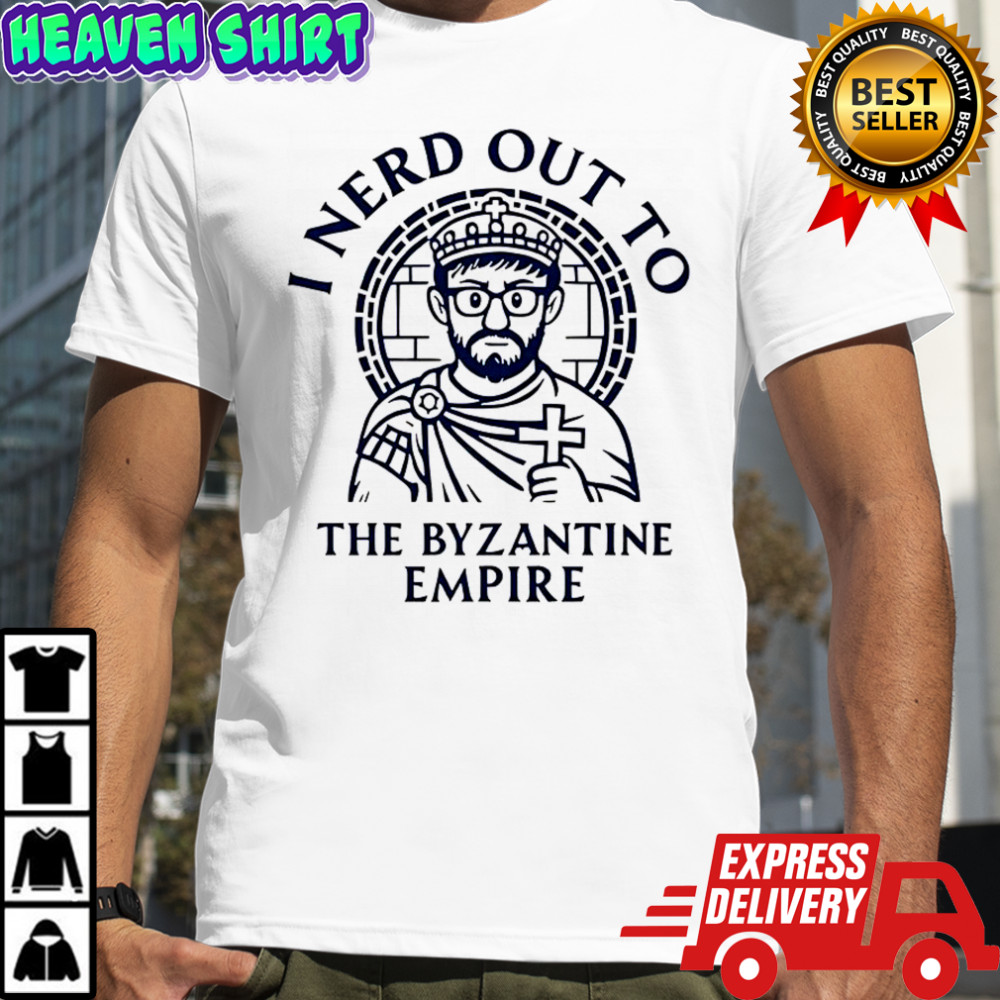 I nerd out to the Byzantine Empire history buff shirt