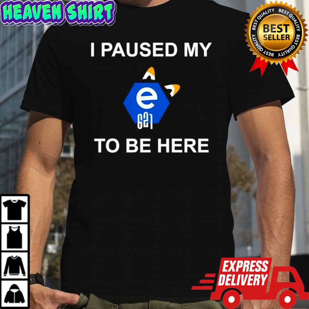 I Paused My E621 To Be Here Shirt