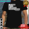 I Stand with Planned Parenthood graphic shirt