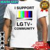 I Support Lg Tv+ Community LGBT pride shirt