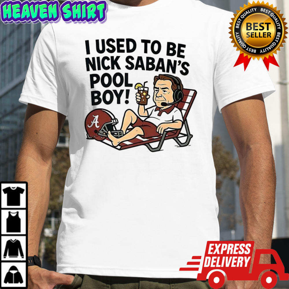 I used to be Nick Saban’s pool boy shirt