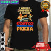 I Would Dropkick A Child For A Costco Pizza shirt