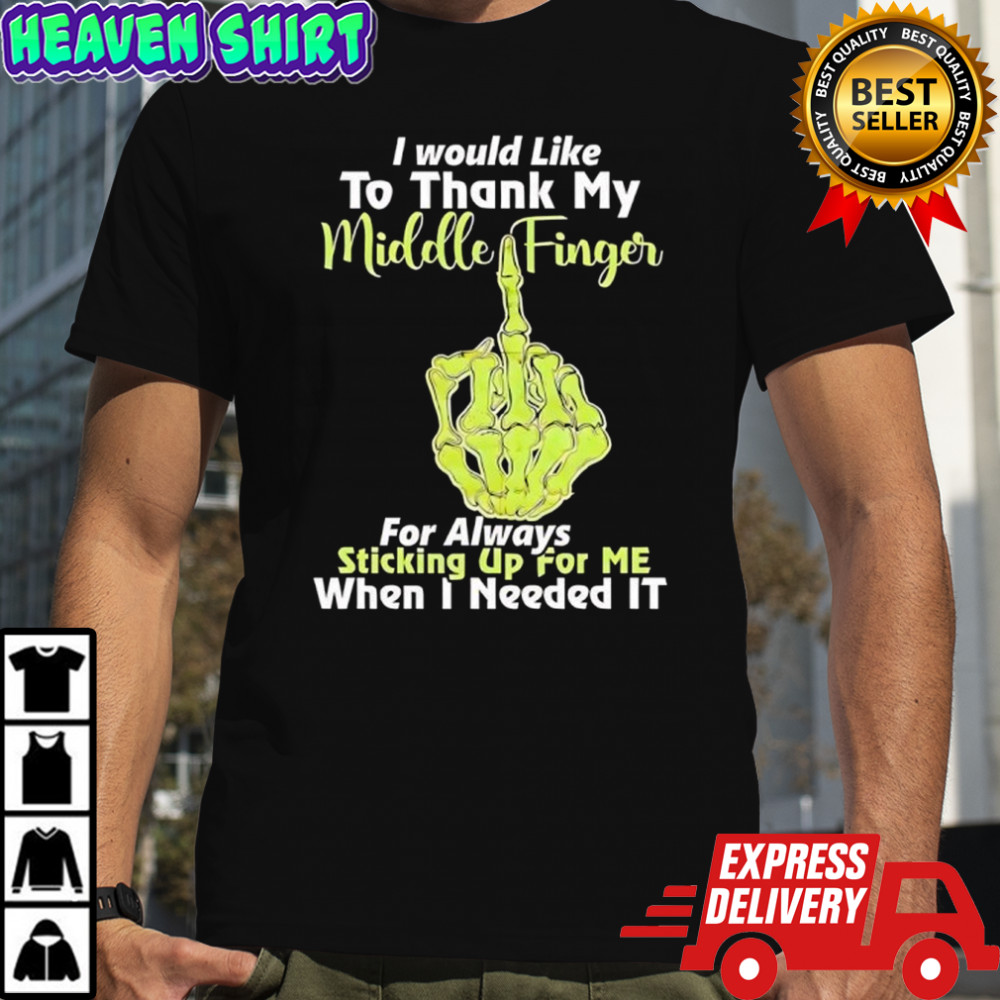 I would like to thank my middle finger for always sticking up for me when i needed it shirt