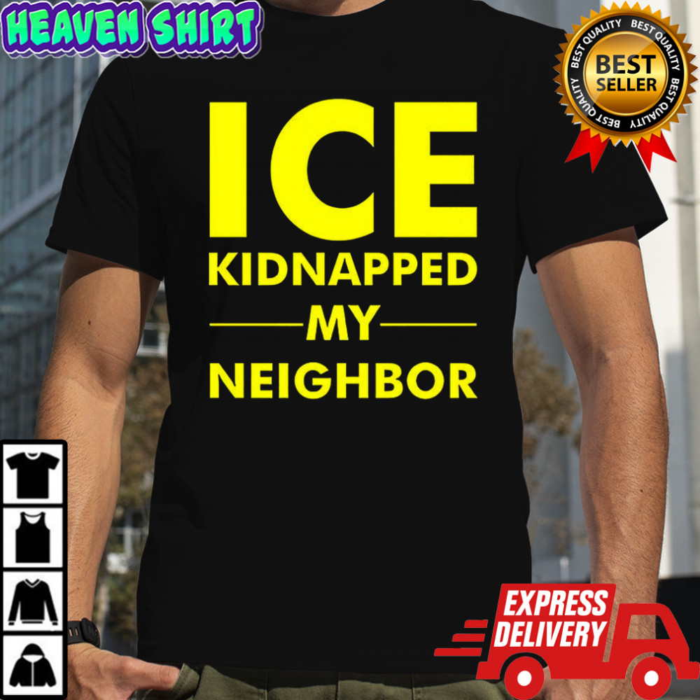 ICE kidnapped my neighbor meme shirt