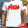 I’d rather be a FISH shirt