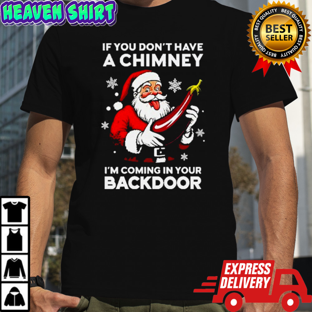 If You Don’t Have A Chimney I’m Coming In Your Backdoor Santa Christmas T-Shirt