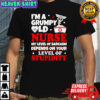 I’m a grumpy old nurse my level of sarcasm depends on your shirt