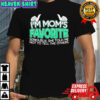 I’m mom’s favorite seriously she told me not to tell the others shirt