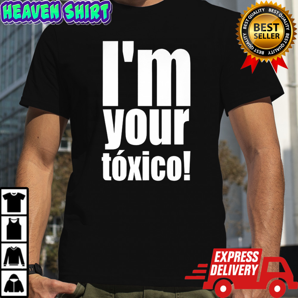I’m Your Toxico 2025 shirt