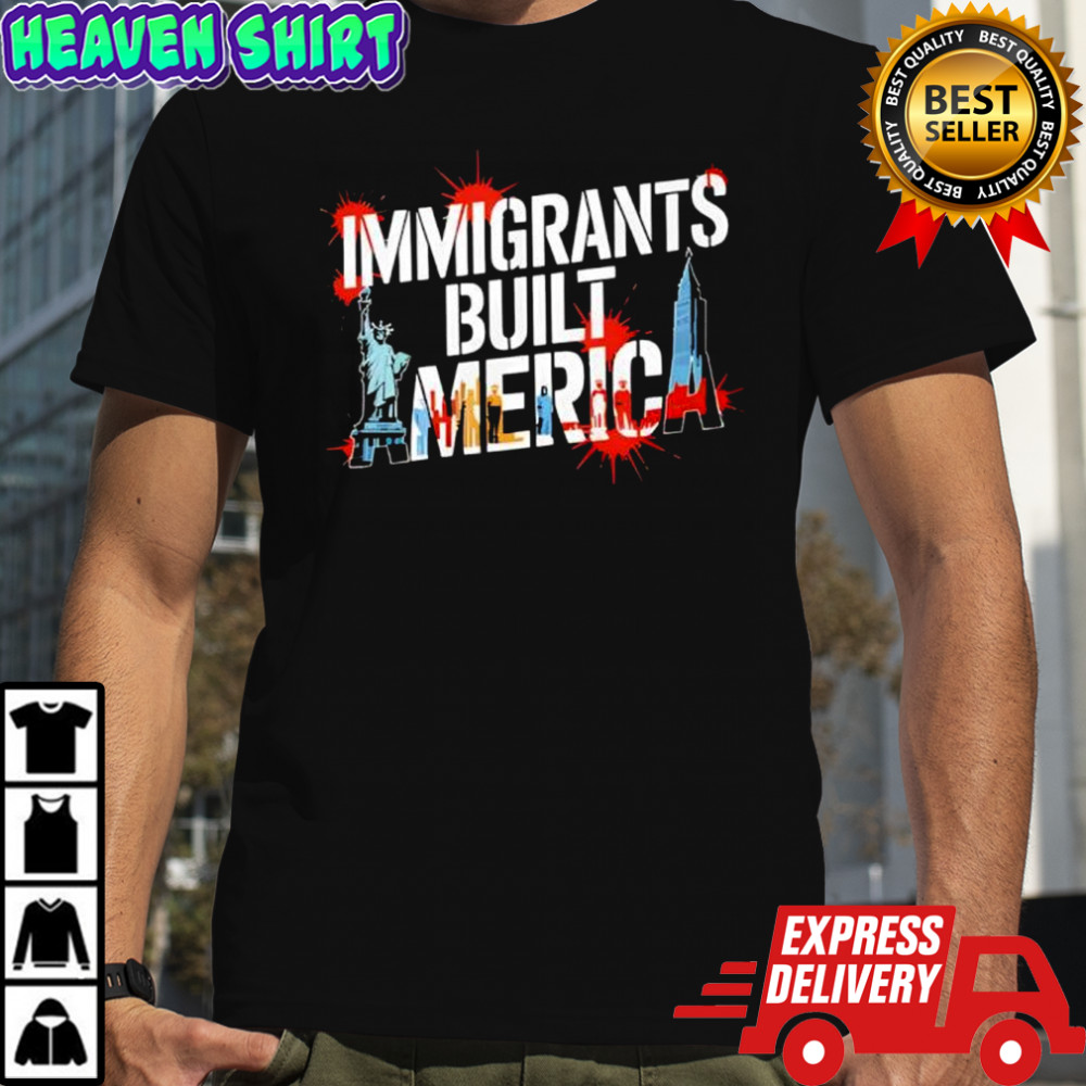 Immigrants Built America shirt