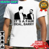 It’s A Fair Deal Barry Meme Shirt