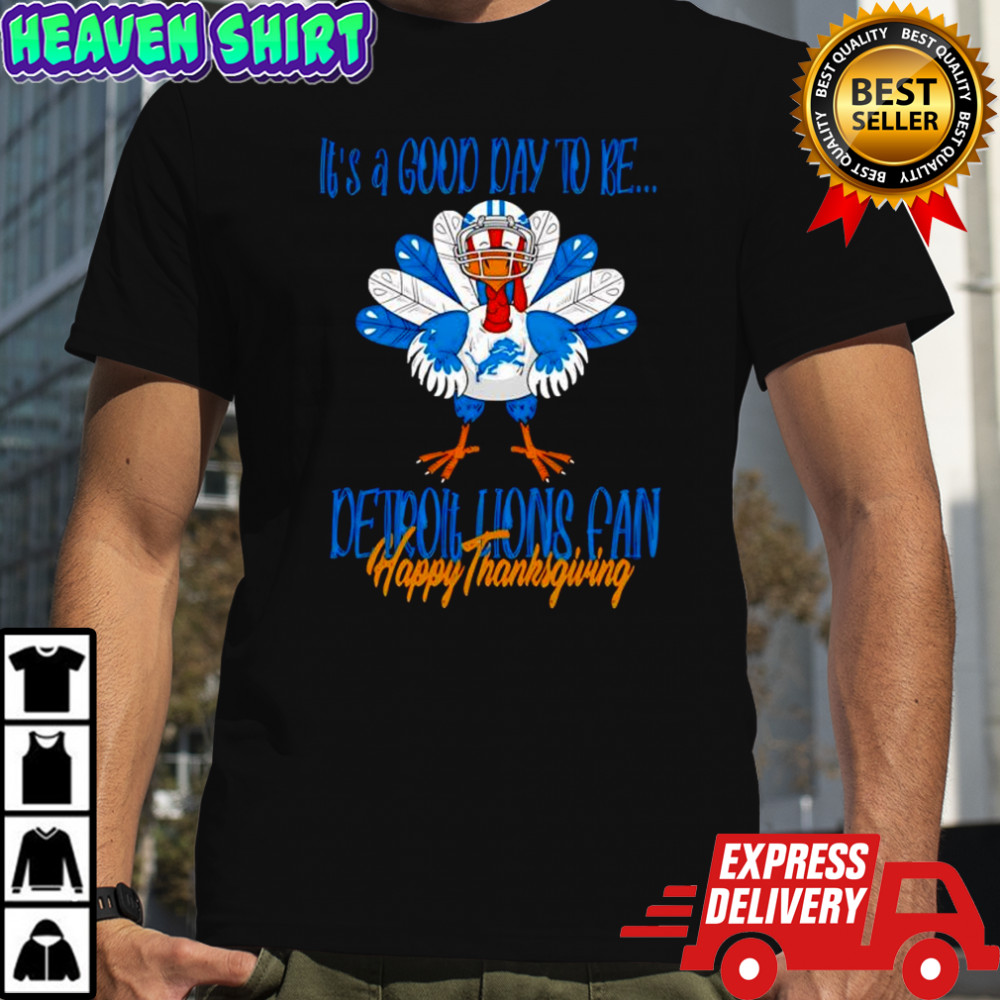 It’s a good day to be Detroit Lions Turkey can happy thanksgiving shirt