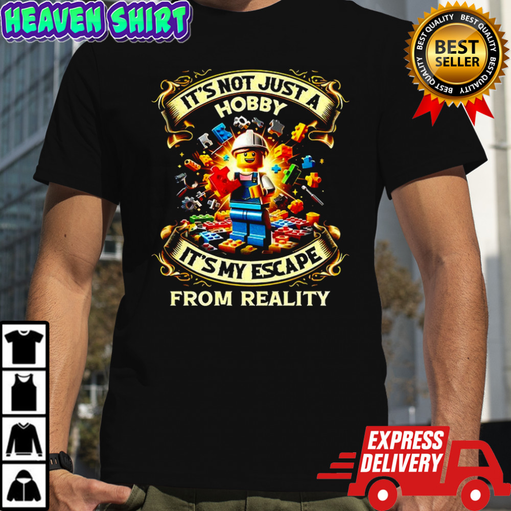 It’s just Hobby it’s my escape from reality lego shirt