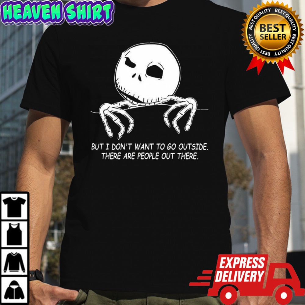 Jack Skellington but I don’t want to go outside shirt