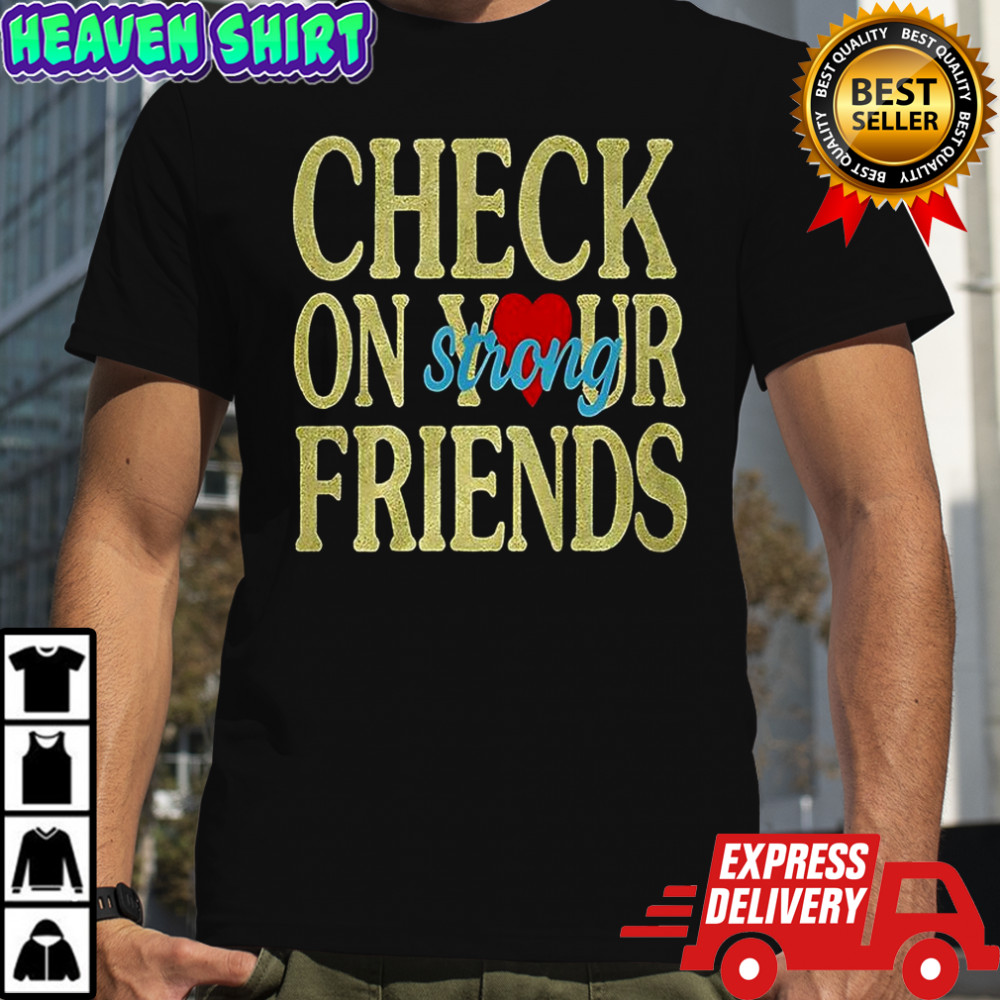 Jalyx Hunt check on your strong friends shirt