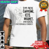Jerry I’m 90% caffeine 10% regret and 100% unstoppable energy shirt