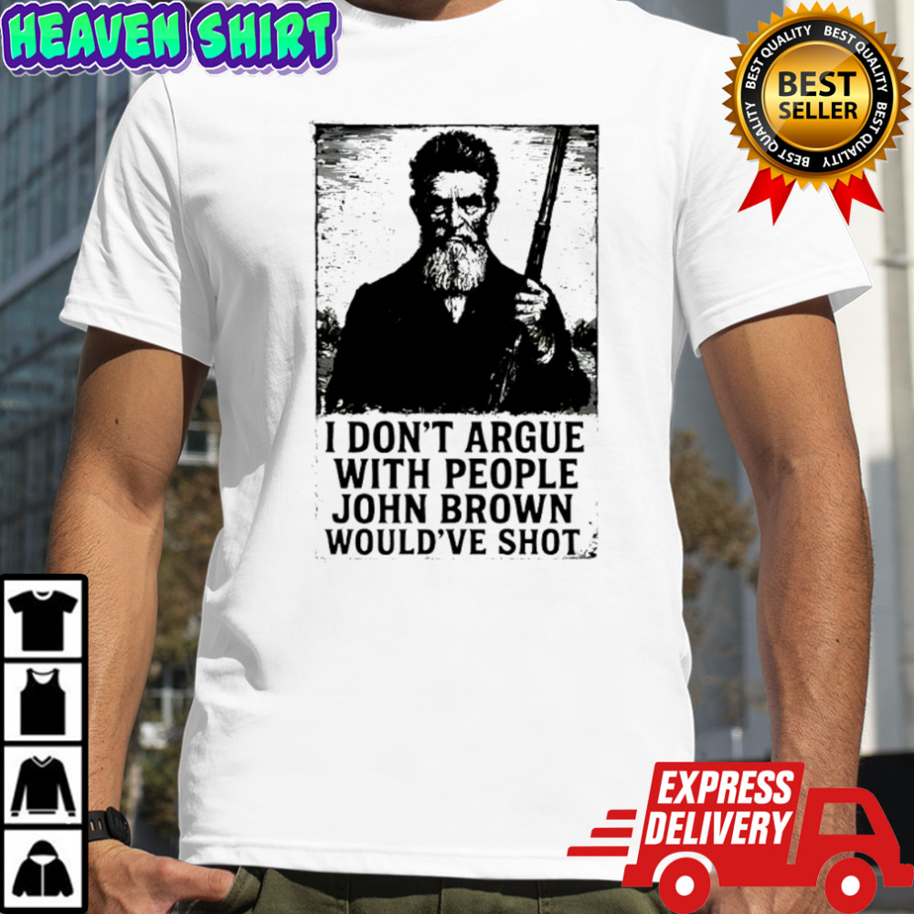 John Brown i don’t argue with people would’ve shot graphic retro shirt