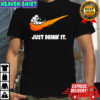 Just Drink It Beer shirt