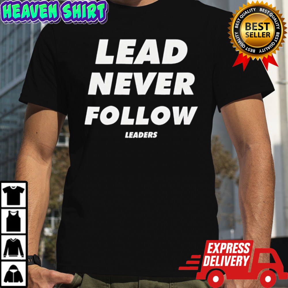 Lead Never Follow Leaders Funny shirt