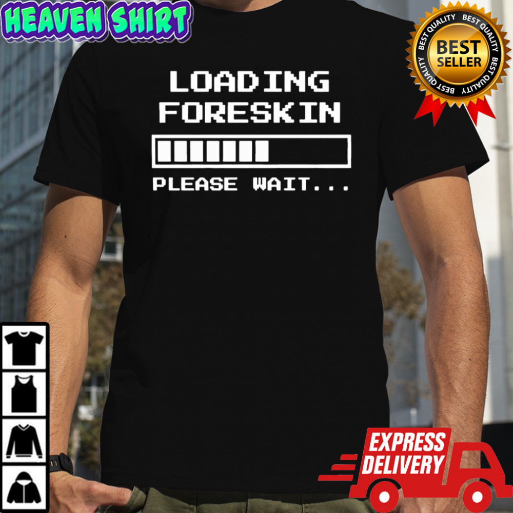 Loading Foreskin Please Wait shirt